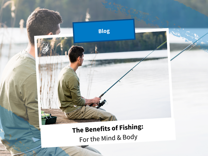 The Benefits of Fishing: For Mind & Body